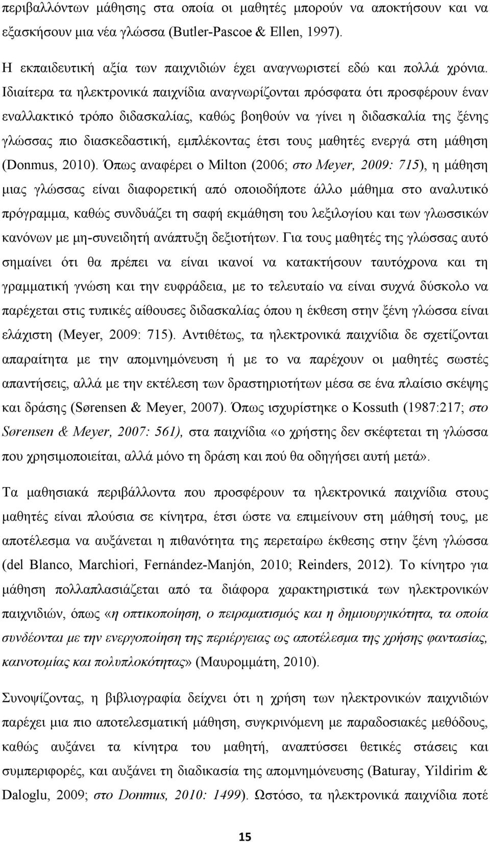 Ιδιαίτερα τα ηλεκτρονικά παιχνίδια αναγνωρίζονται πρόσφατα ότι προσφέρουν έναν εναλλακτικό τρόπο διδασκαλίας, καθώς βοηθούν να γίνει η διδασκαλία της ξένης γλώσσας πιο διασκεδαστική, εμπλέκοντας έτσι