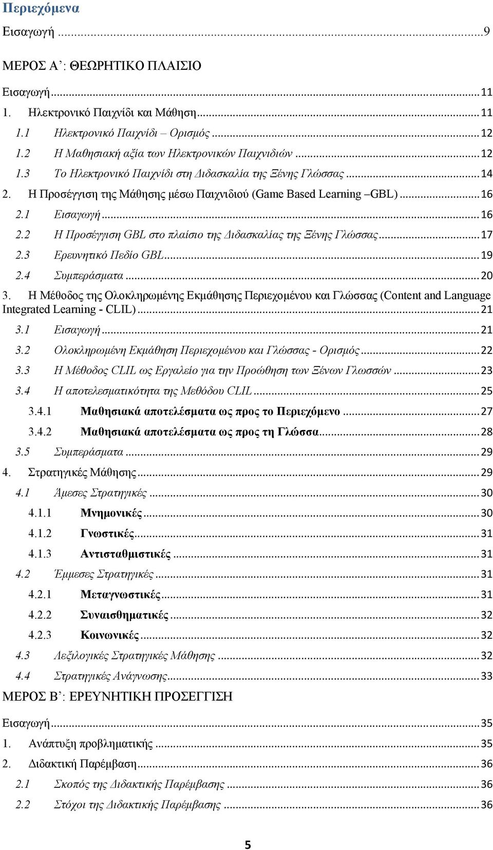 1 Εισαγωγή... 16 2.2 Η Προσέγγιση GBL στο πλαίσιο της Διδασκαλίας της Ξένης Γλώσσας... 17 2.3 Ερευνητικό Πεδίο GBL... 19 2.4 Συμπεράσματα... 20 3.