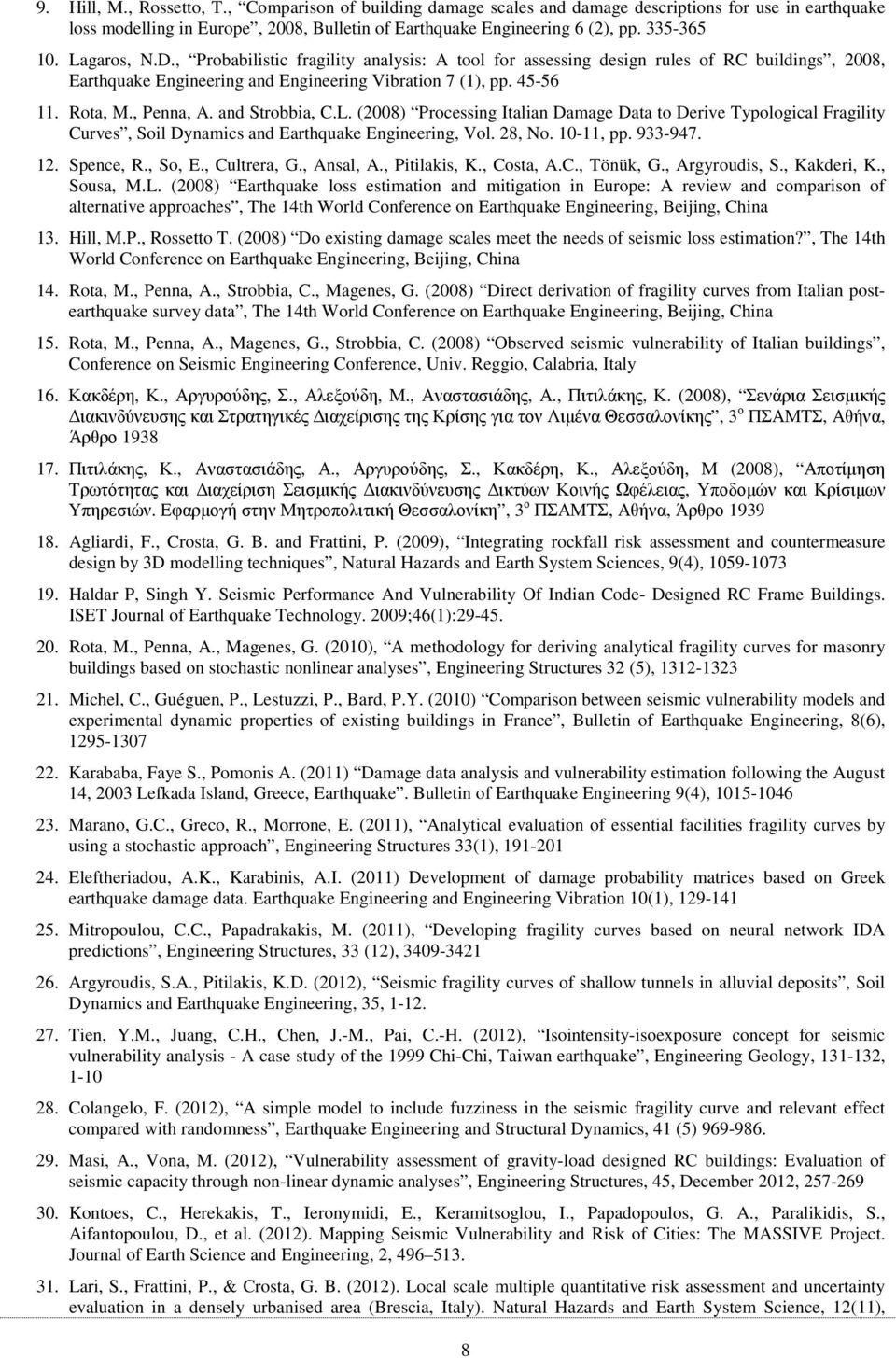 and Strobbia, C.L. (2008) Processing Italian Damage Data to Derive Typological Fragility Curves, Soil Dynamics and Earthquake Engineering, Vol. 28, No. 10-11, pp. 933-947. 12. Spence, R., So, E.