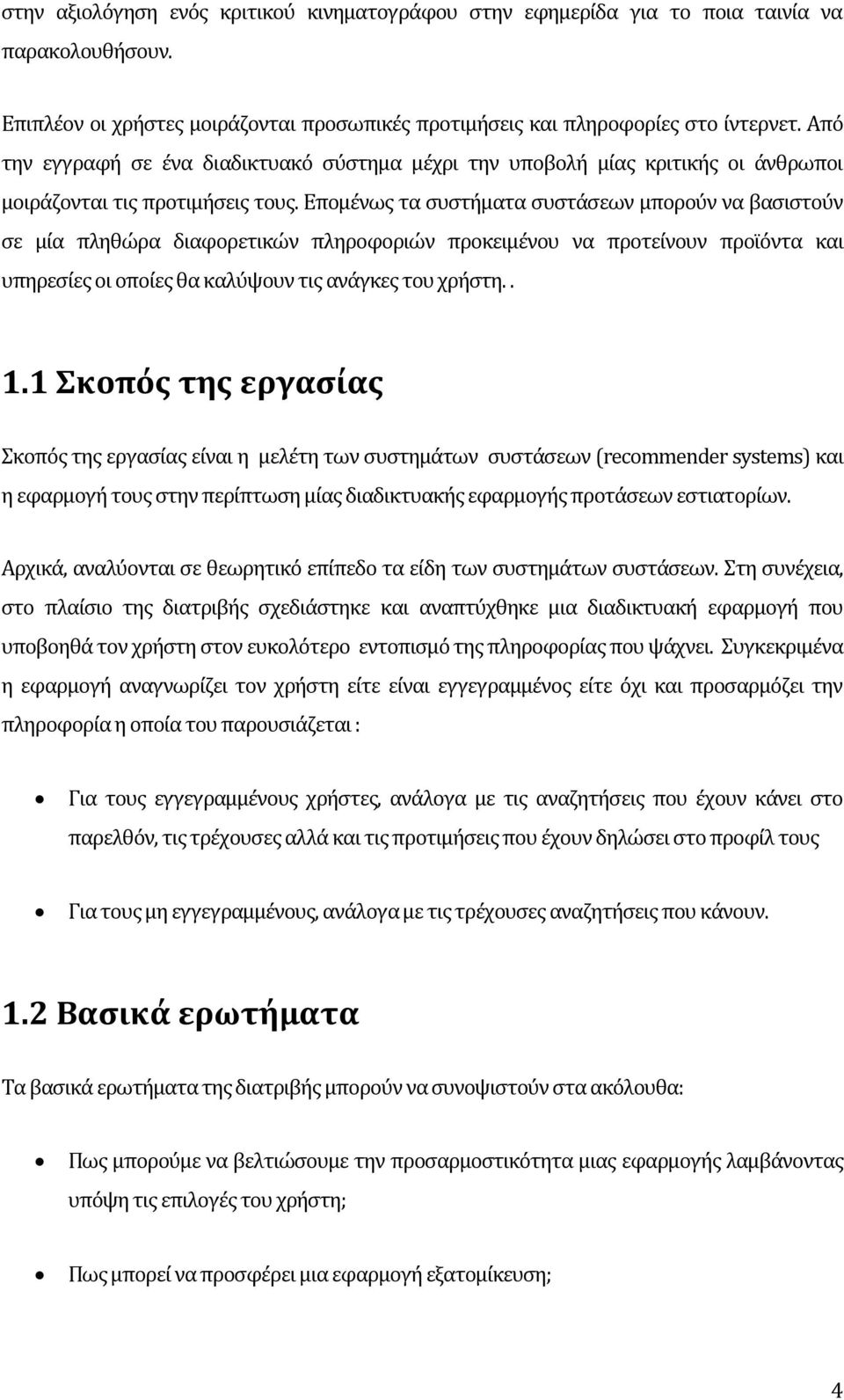 Επομένως τα συστήματα συστάσεων μπορούν να βασιστούν σε μία πληθώρα διαφορετικών πληροφοριών προκειμένου να προτείνουν προϊόντα και υπηρεσίες οι οποίες θα καλύψουν τις ανάγκες του χρήστη.. 1.