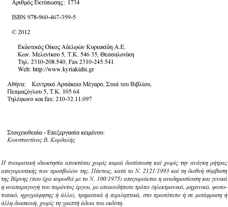 Κορδαλής Η πνευματική ιδιοκτησία αποκτάται χωρίς καμιά διατύπωση καί χωρίς την ανάγκη ρήτρας απαγορευτικής των προσβολών της. Πάντως, κατά το N.