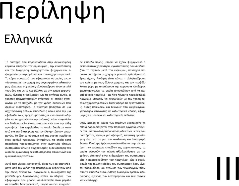 Το κφριο ςυςτατικό των εφαρμογϊν οι οποίεσ αναπτφςςονται με τθν χριςθ τθσ ςυγκεκριμζνθσ πλατφόρμασ είναι πωσ οι χριςτεσ αλλθλεπιδροφν τόςο μεταξφ τουσ όςο και με το περιβάλλον με τθν χριςθ