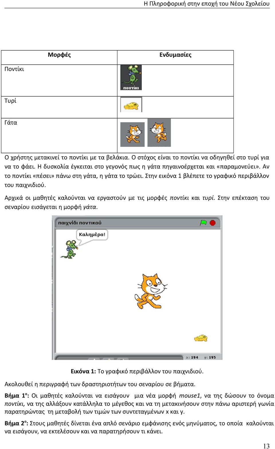 Αρχικά οι μαθητές καλούνται να εργαστούν με τις μορφές ποντίκι και τυρί. Στην επέκταση του σεναρίου εισάγεται η μορφή γάτα. Εικόνα 1: Το γραφικό περιβάλλον του παιχνιδιού.