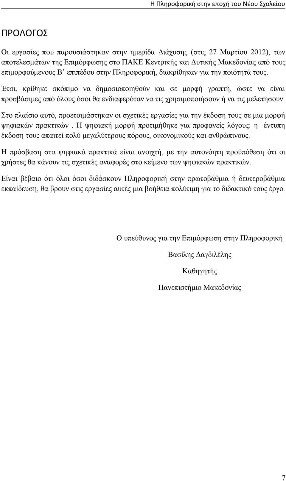 Έτσι, κρίθηκε σκόπιμο να δημοσιοποιηθούν και σε μορφή γραπτή, ώστε να είναι προσβάσιμες από όλους όσοι θα ενδιαφερόταν να τις χρησιμοποιήσουν ή να τις μελετήσουν.