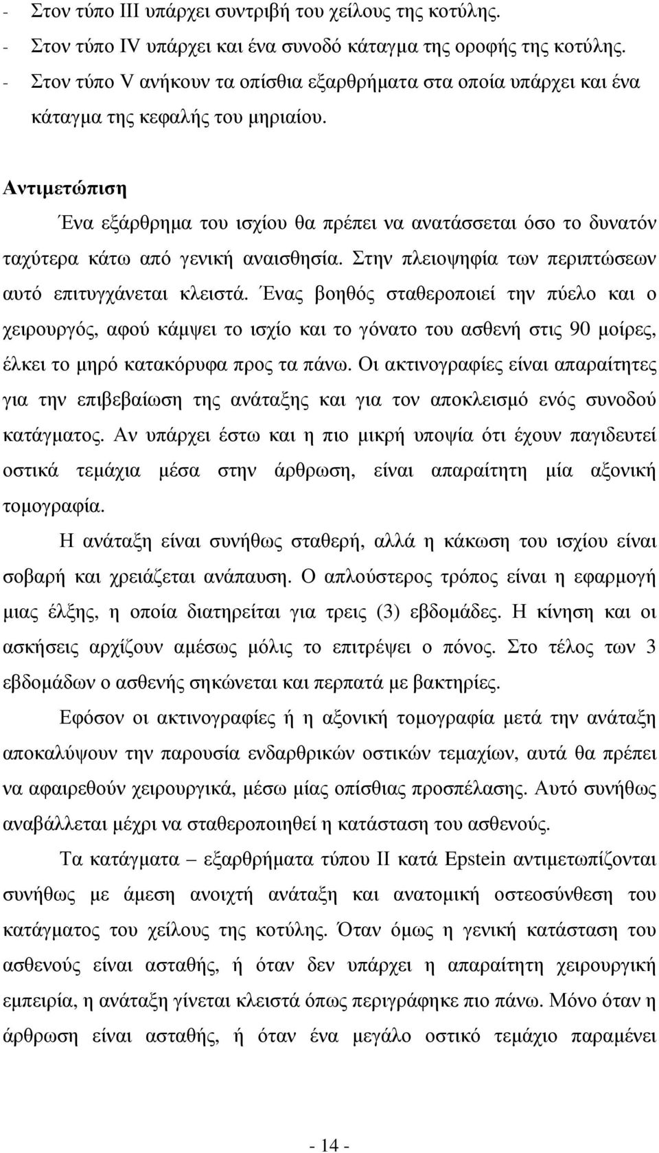 Αντιµετώπιση Ένα εξάρθρηµα του ισχίου θα πρέπει να ανατάσσεται όσο το δυνατόν ταχύτερα κάτω από γενική αναισθησία. Στην πλειοψηφία των περιπτώσεων αυτό επιτυγχάνεται κλειστά.