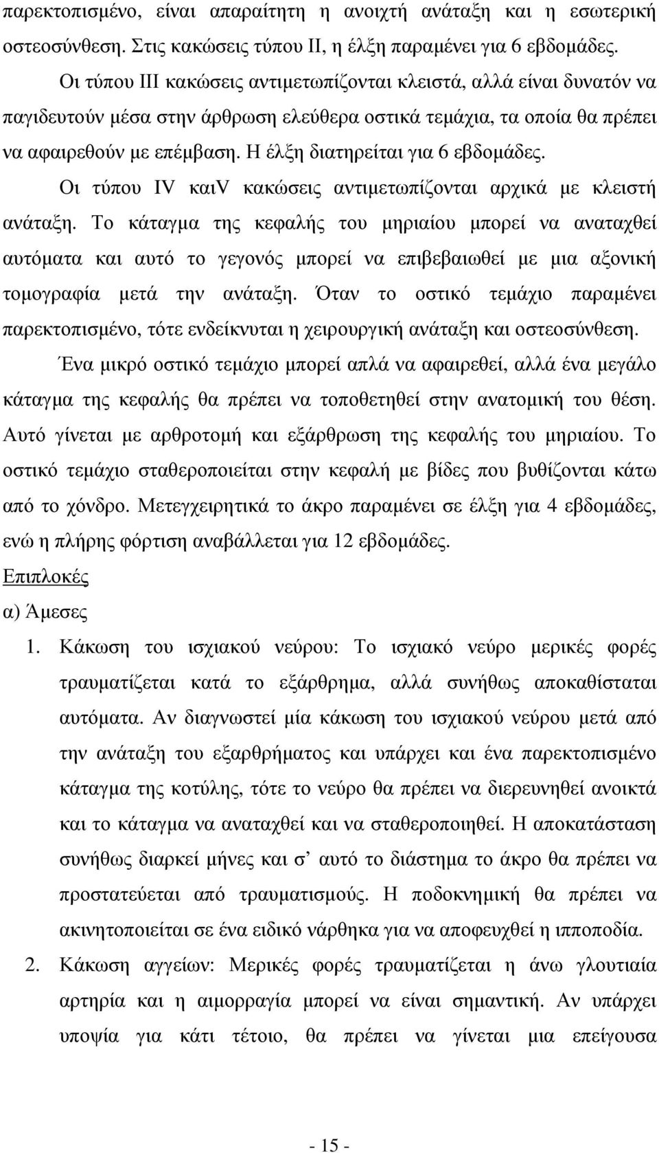 Η έλξη διατηρείται για 6 εβδοµάδες. Οι τύπου IV καιv κακώσεις αντιµετωπίζονται αρχικά µε κλειστή ανάταξη.