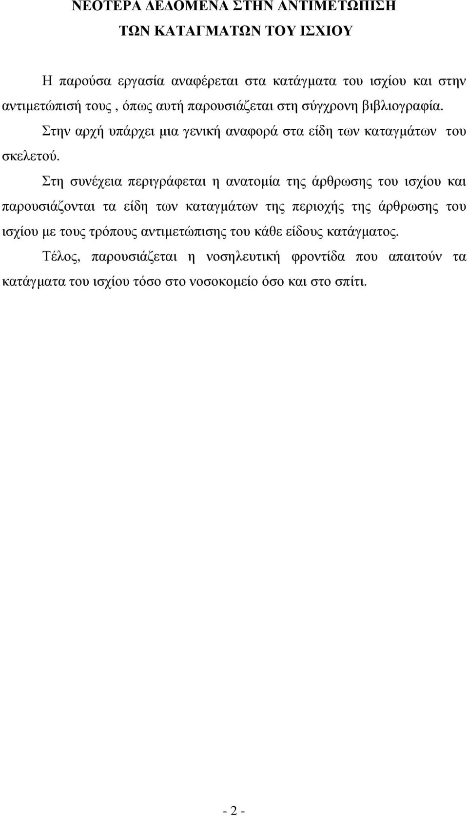 Στη συνέχεια περιγράφεται η ανατοµία της άρθρωσης του ισχίου και παρουσιάζονται τα είδη των καταγµάτων της περιοχής της άρθρωσης του ισχίου µε τους