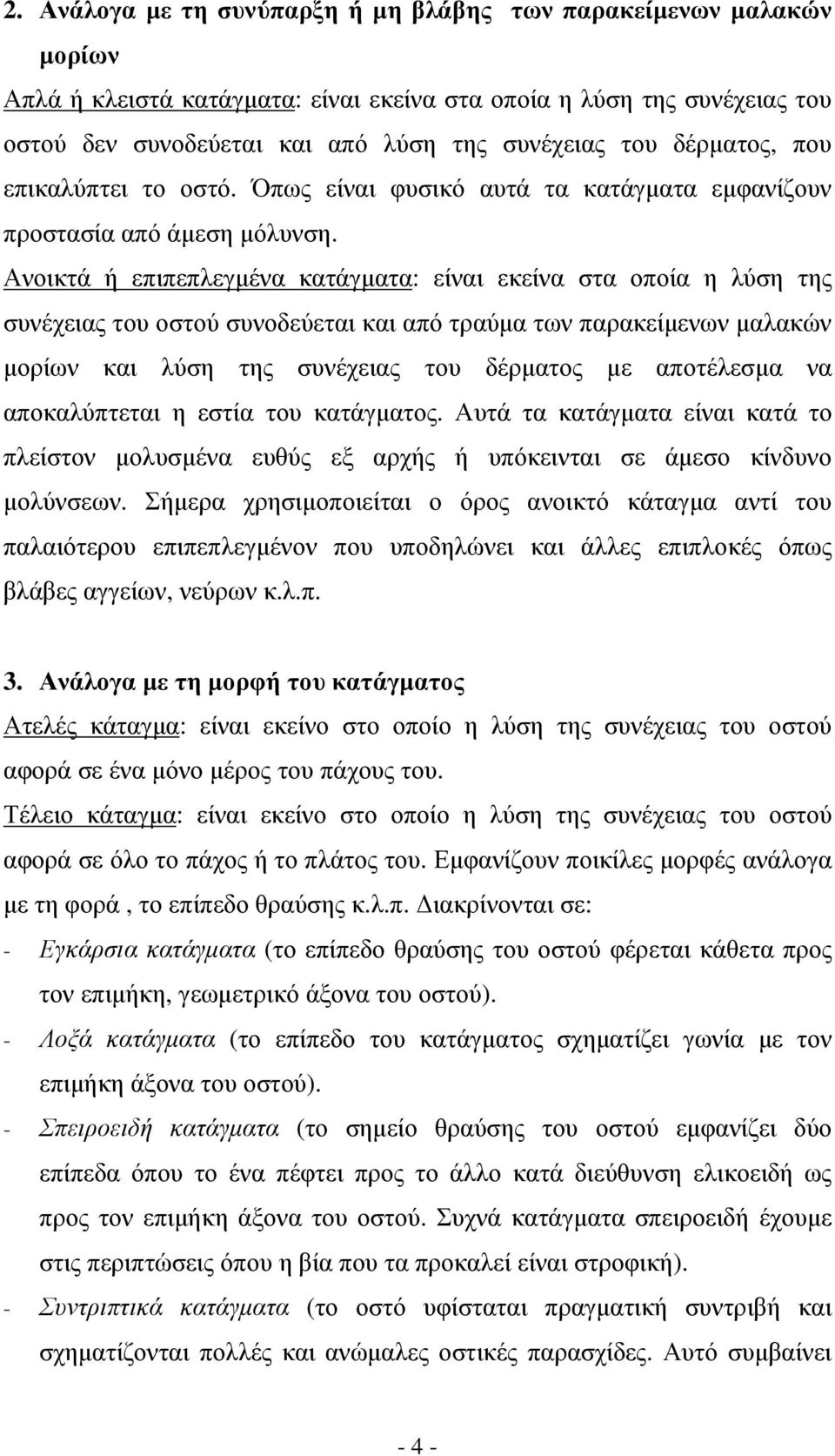 Ανοικτά ή επιπεπλεγµένα κατάγµατα: είναι εκείνα στα οποία η λύση της συνέχειας του οστού συνοδεύεται και από τραύµα των παρακείµενων µαλακών µορίων και λύση της συνέχειας του δέρµατος µε αποτέλεσµα