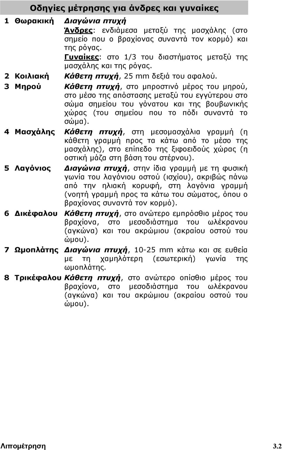 3 Μηρού Κάθετη πτυχή, στο μπροστινό μέρος του μηρού, στο μέσο της απόστασης μεταξύ του εγγύτερου στο σώμα σημείου του γόνατου και της βουβωνικής χώρας (του σημείου που το πόδι συναντά το σώμα).