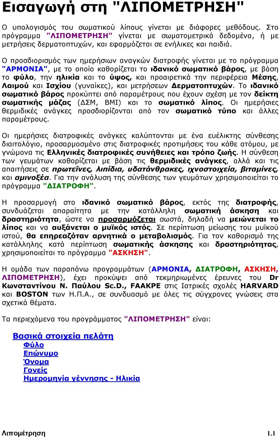 Ο προσδιορισμός των ημερήσιων αναγκών διατροφής γίνεται με το πρόγραμμα "ΑΡΜΟΝΙΑ", με το οποίο καθορίζεται το ιδανικό σωματικό βάρος, με βάση το φύλο, την ηλικία και το ύψος, και προαιρετικά την