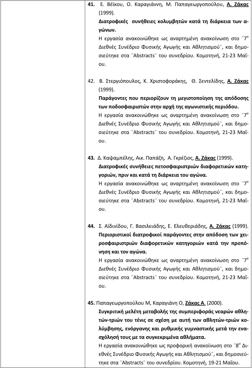 Παράγοντες που περιορίζουν τη μεγιστοποίηση της απόδοσης των ποδοσφαιριστών στην αρχή της αγωνιστικής περιόδου. Η εργασία ανακοινώθηκε ως αναρτημένη ανακοίνωση στο 7 ο στα Abstracts του συνεδρίου.