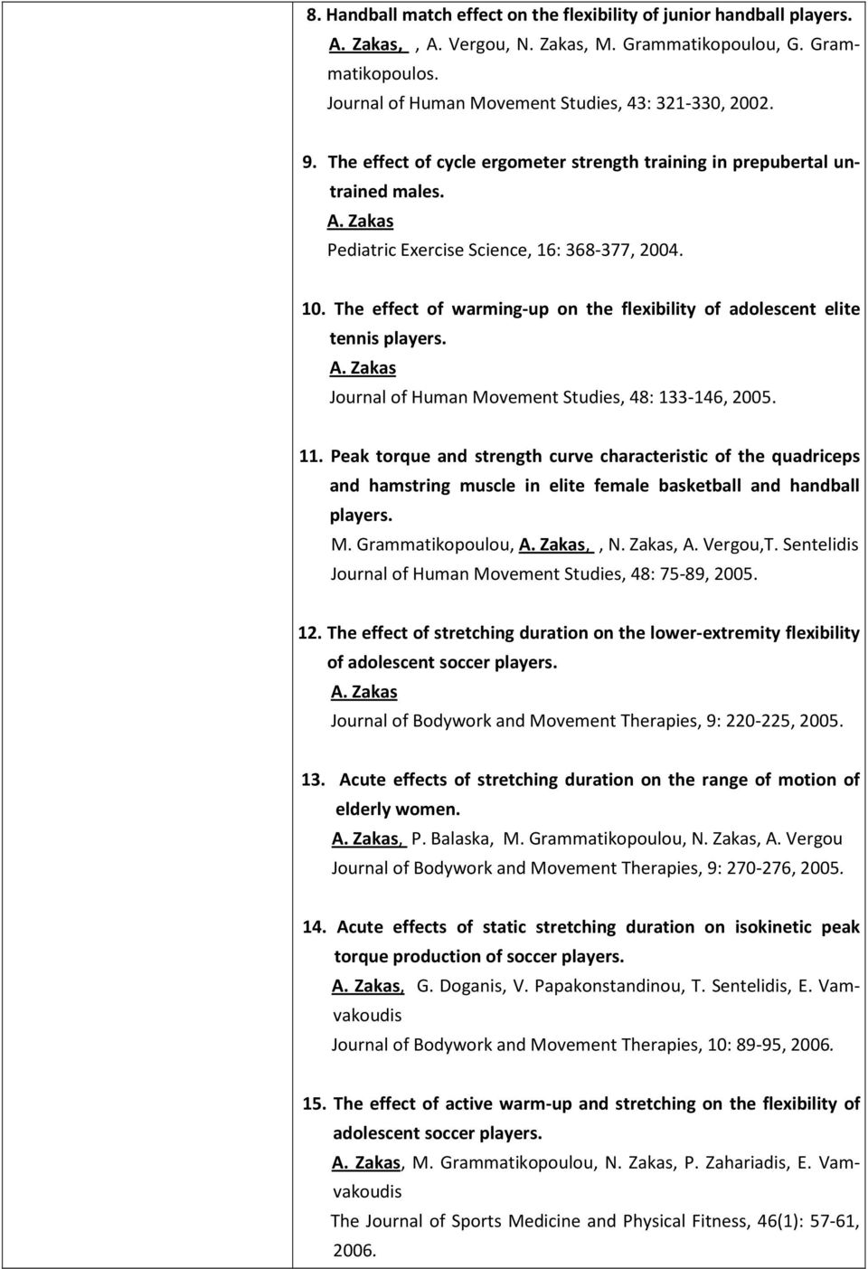 The effect of warming-up on the flexibility of adolescent elite tennis players. A. Zakas Journal of Human Movement Studies, 48: 133-146, 2005. 11.