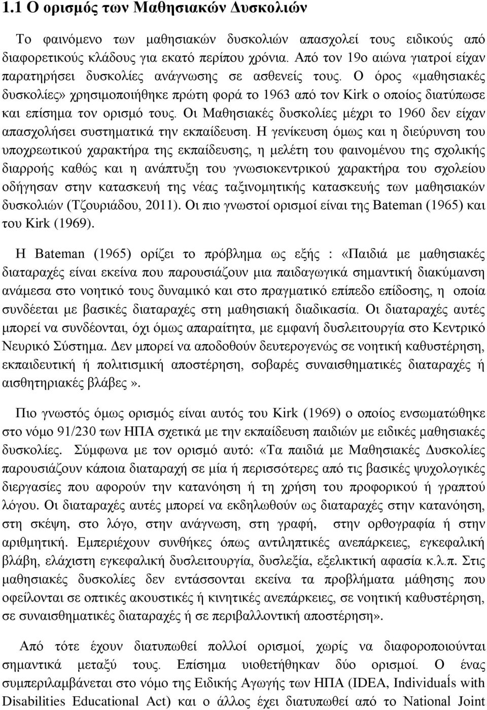 Ο όρος «μαθησιακές δυσκολίες» χρησιμοποιήθηκε πρώτη φορά το 1963 από τον Kirk ο οποίος διατύπωσε και επίσημα τον ορισμό τους.