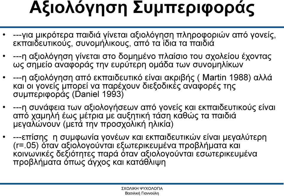 (Daniel 1993) ---η συνάφεια των αξιολογήσεων από γονείς και εκπαιδευτικούς είναι από χαμηλή έως μέτρια με αυξητική τάση καθώς τα παιδιά μεγαλώνουν (μετά την προσχολική ηλικία) ---επίσης η