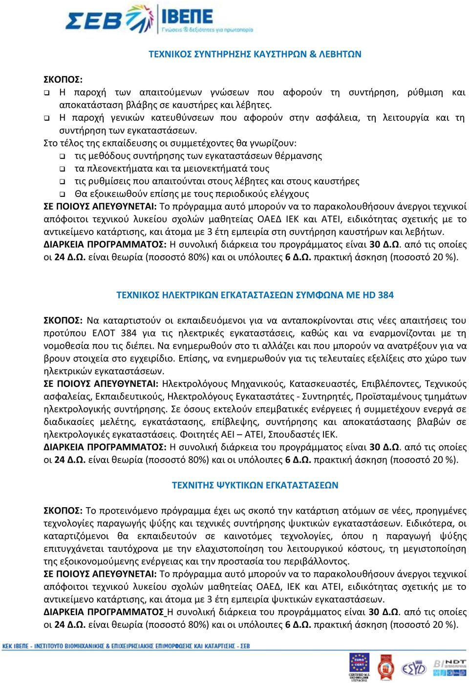 Στο τέλος της εκπαίδευσης οι συμμετέχοντες θα γνωρίζουν: τις μεθόδους συντήρησης των εγκαταστάσεων θέρμανσης τα πλεονεκτήματα και τα μειονεκτήματά τους τις ρυθμίσεις που απαιτούνται στους λέβητες και