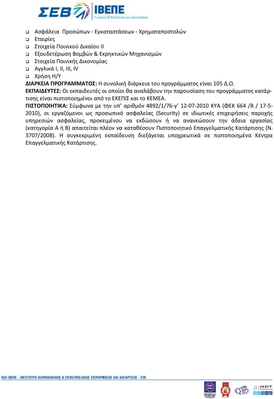 ΕΚΠΑΙΔΕΥΤΕΣ: Οι εκπαιδευτές οι οποίοι θα αναλάβουν την παρουσίαση του προγράμματος κατάρτισης είναι πιστοποιημένοι από το ΕΚΕΠΙΣ και το ΚΕΜΕΑ.