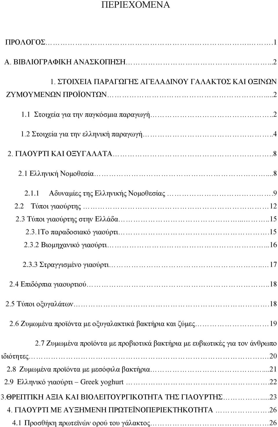 ..16 2.3.3 Στραγγισμένο γιαούρτι.. 17 2.4 Επιδόρπια γιαουρτιού..18 2.5 Τύποι οξυγαλάτων.18 2.6 Ζυμωμένα προϊόντα με οξυγαλακτικά βακτήρια και ζύμες 19 2.