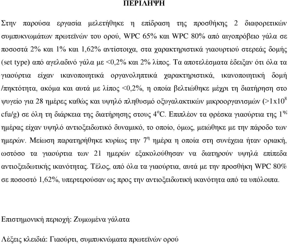 Τα αποτελέσματα έδειξαν ότι όλα τα γιαούρτια είχαν ικανοποιητικά οργανοληπτικά χαρακτηριστικά, ικανοποιητική δομή /πηκτότητα, ακόμα και αυτά με λίπος <0,2%, η οποία βελτιώθηκε μέχρι τη διατήρηση στο