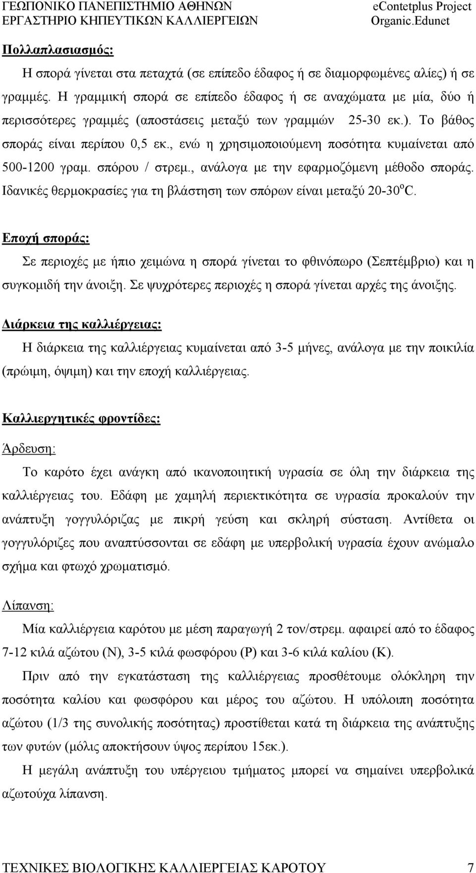 , ενώ η χρησιμοποιούμενη ποσότητα κυμαίνεται από 500-1200 γραμ. σπόρου / στρεμ., ανάλογα με την εφαρμοζόμενη μέθοδο σποράς. Ιδανικές θερμοκρασίες για τη βλάστηση των σπόρων είναι μεταξύ 20-30 ο C.