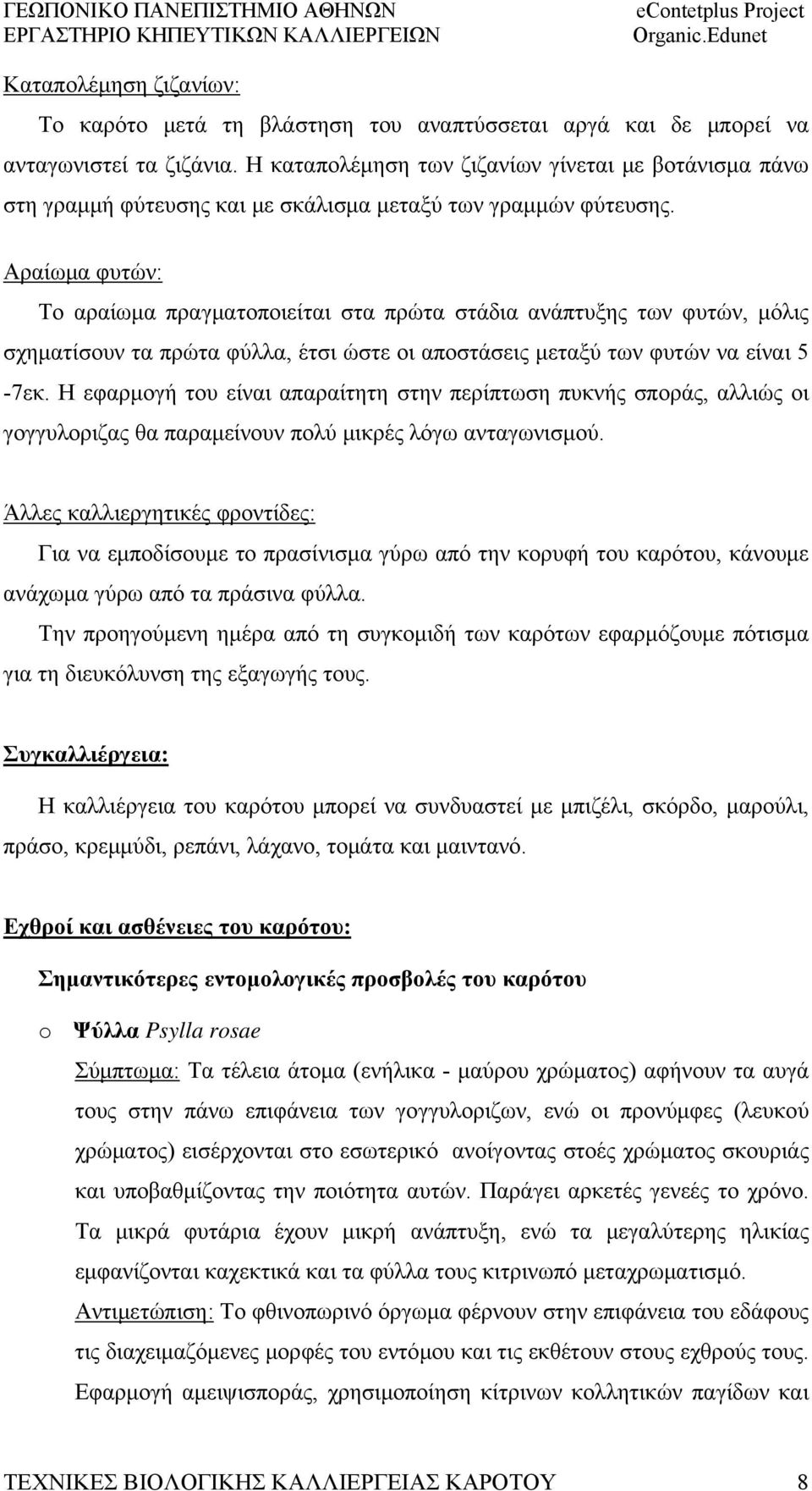 Αραίωμα φυτών: Το αραίωμα πραγματοποιείται στα πρώτα στάδια ανάπτυξης των φυτών, μόλις σχηματίσουν τα πρώτα φύλλα, έτσι ώστε οι αποστάσεις μεταξύ των φυτών να είναι 5-7εκ.