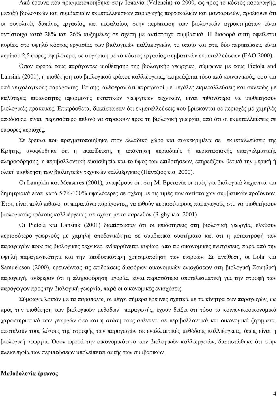 Η διαφορά αυτή οφείλεται κυρίως στο υψηλό κόστος εργασίας των βιολογικών καλλιεργειών, το οποίο και στις δύο περιπτώσεις είναι περίπου 2,5 φορές υψηλότερο, σε σύγκριση µε το κόστος εργασίας