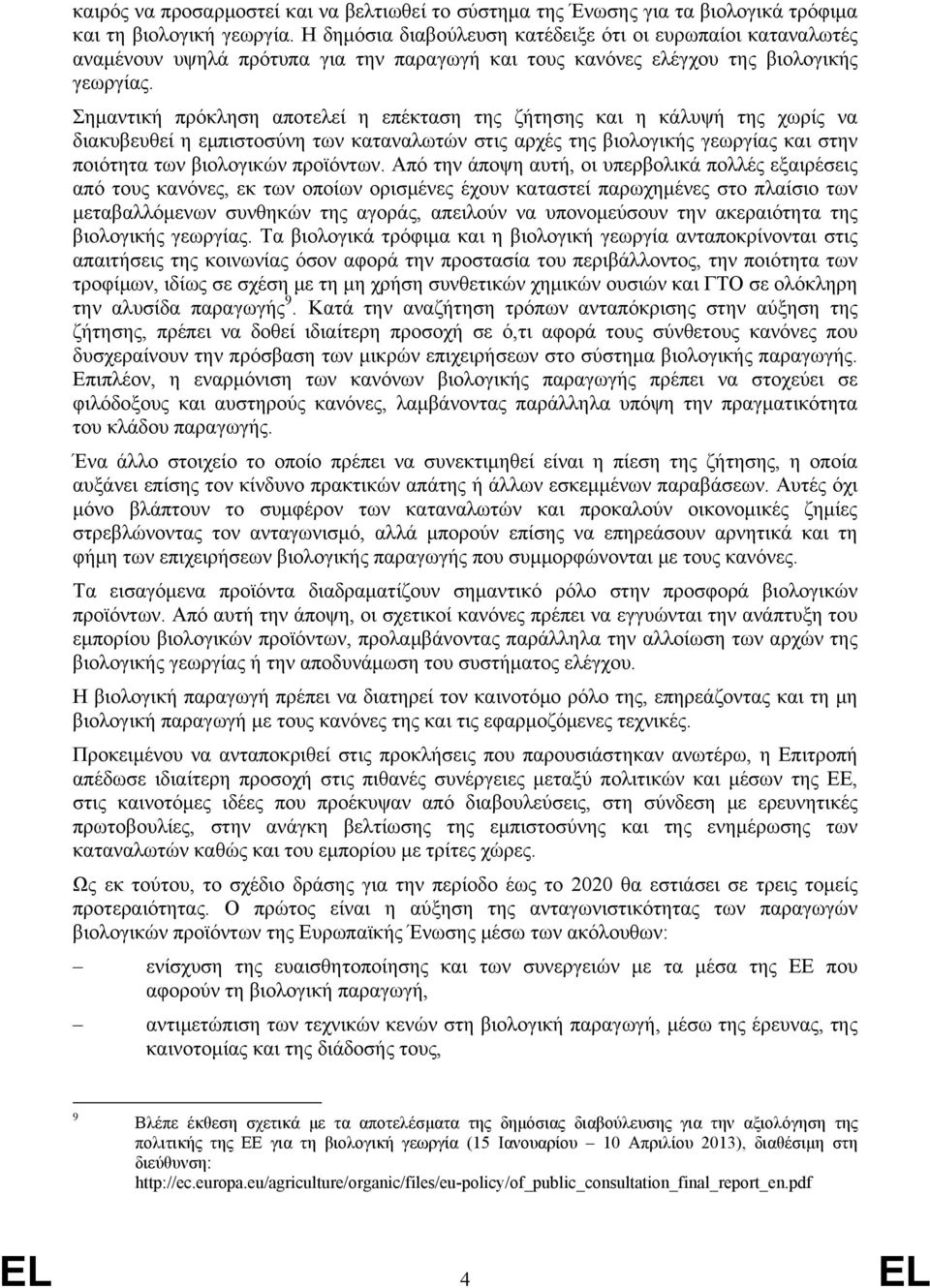 Σημαντική πρόκληση αποτελεί η επέκταση της ζήτησης και η κάλυψή της χωρίς να διακυβευθεί η εμπιστοσύνη των καταναλωτών στις αρχές της βιολογικής γεωργίας και στην ποιότητα των βιολογικών προϊόντων.