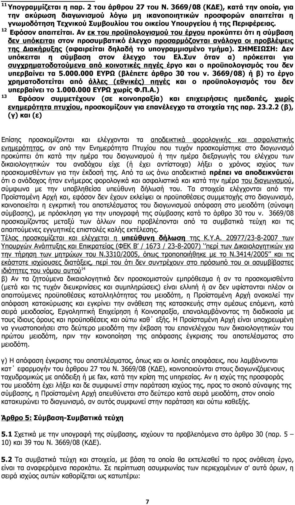 Αν εκ του προϋπολογισµού του έργου προκύπτει ότι η σύµβαση δεν υπόκειται στον προσυµβατικό έλεγχο προσαρµόζονται ανάλογα οι προβλέψεις της ιακήρυξης (αφαιρείται δηλαδή το υπογραµµισµένο τµήµα).