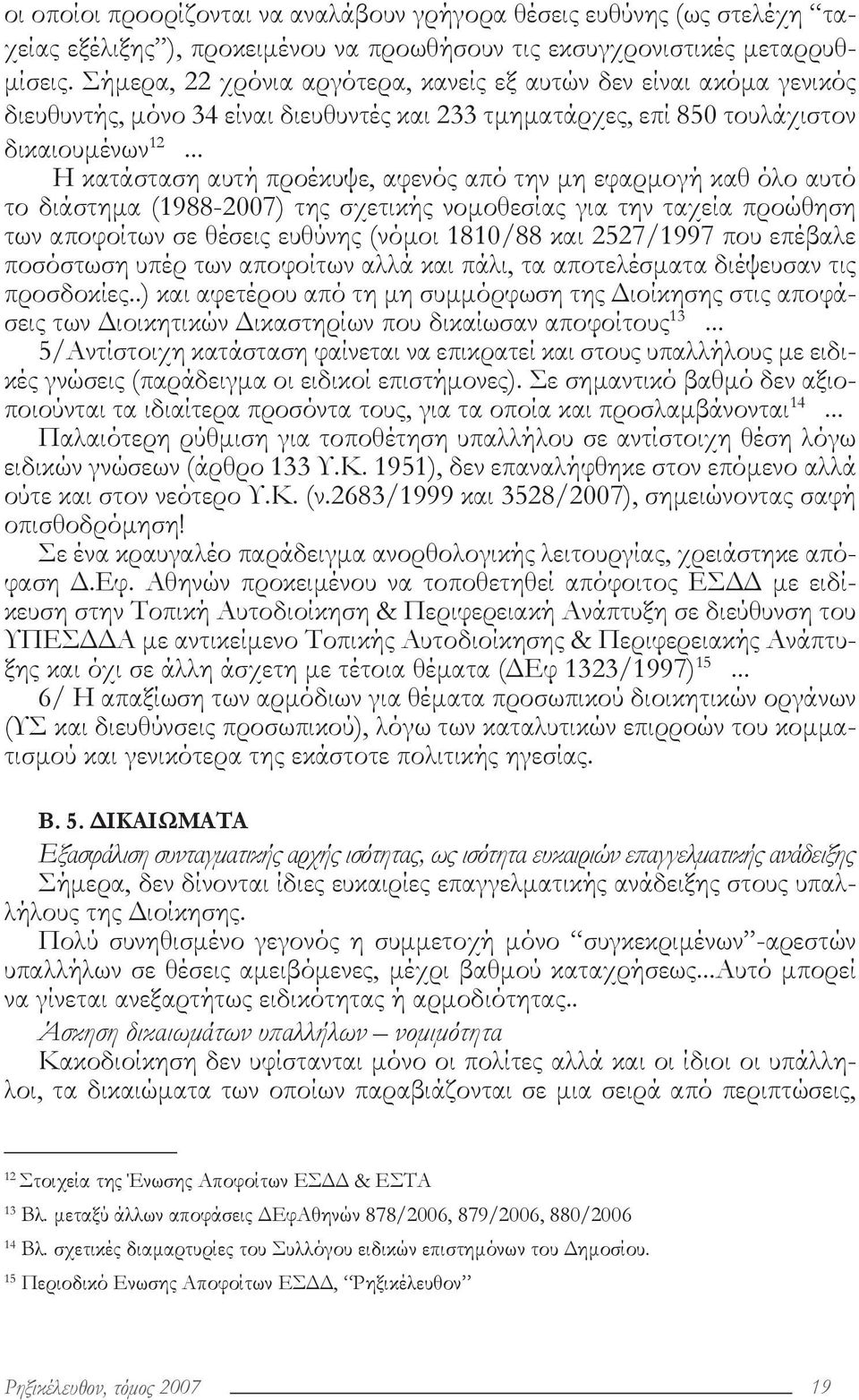 .. Η κατάσταση αυτή προέκυψε, αφενός από την μη εφαρμογή καθ όλο αυτό το διάστημα (1988-2007) της σχετικής νομοθεσίας για την ταχεία προώθηση των αποφοίτων σε θέσεις ευθύνης (νόμοι 1810/88 και