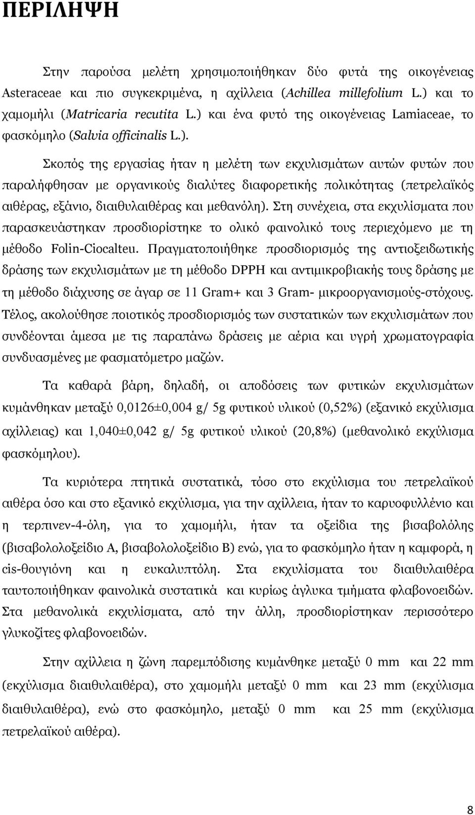 Στη συνέχεια, στα εκχυλίσματα που παρασκευάστηκαν προσδιορίστηκε το ολικό φαινολικό τους περιεχόμενο με τη μέθοδο Folin-Ciocalteu.