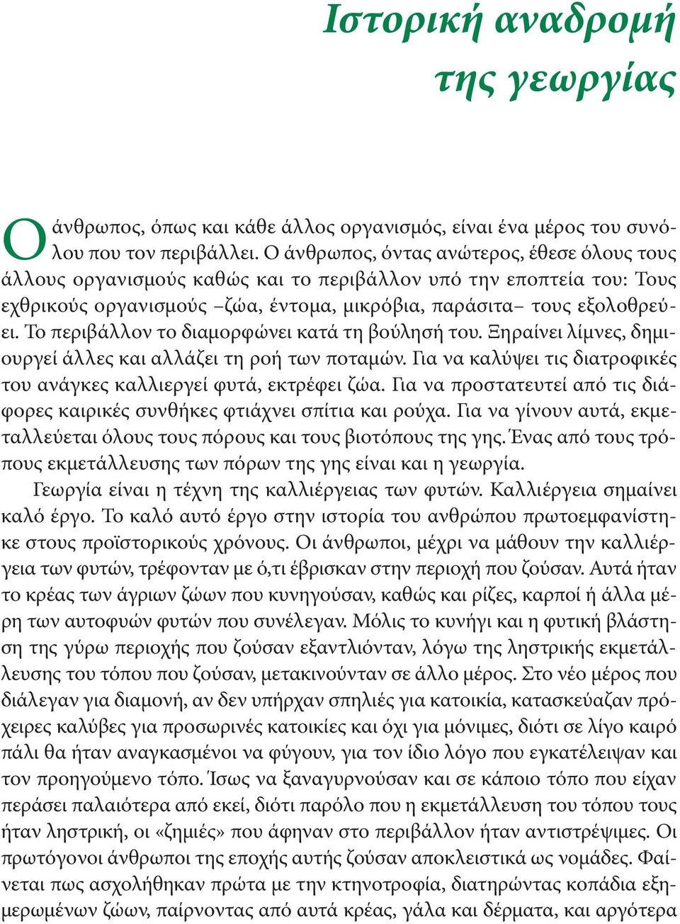 Το περιβάλλον το διαμορφώνει κατά τη βούλησή του. Ξηραίνει λίμνες, δημιουργεί άλλες και αλλάζει τη ροή των ποταμών. Για να καλύψει τις διατροφικές του ανάγκες καλλιεργεί φυτά, εκτρέφει ζώα.