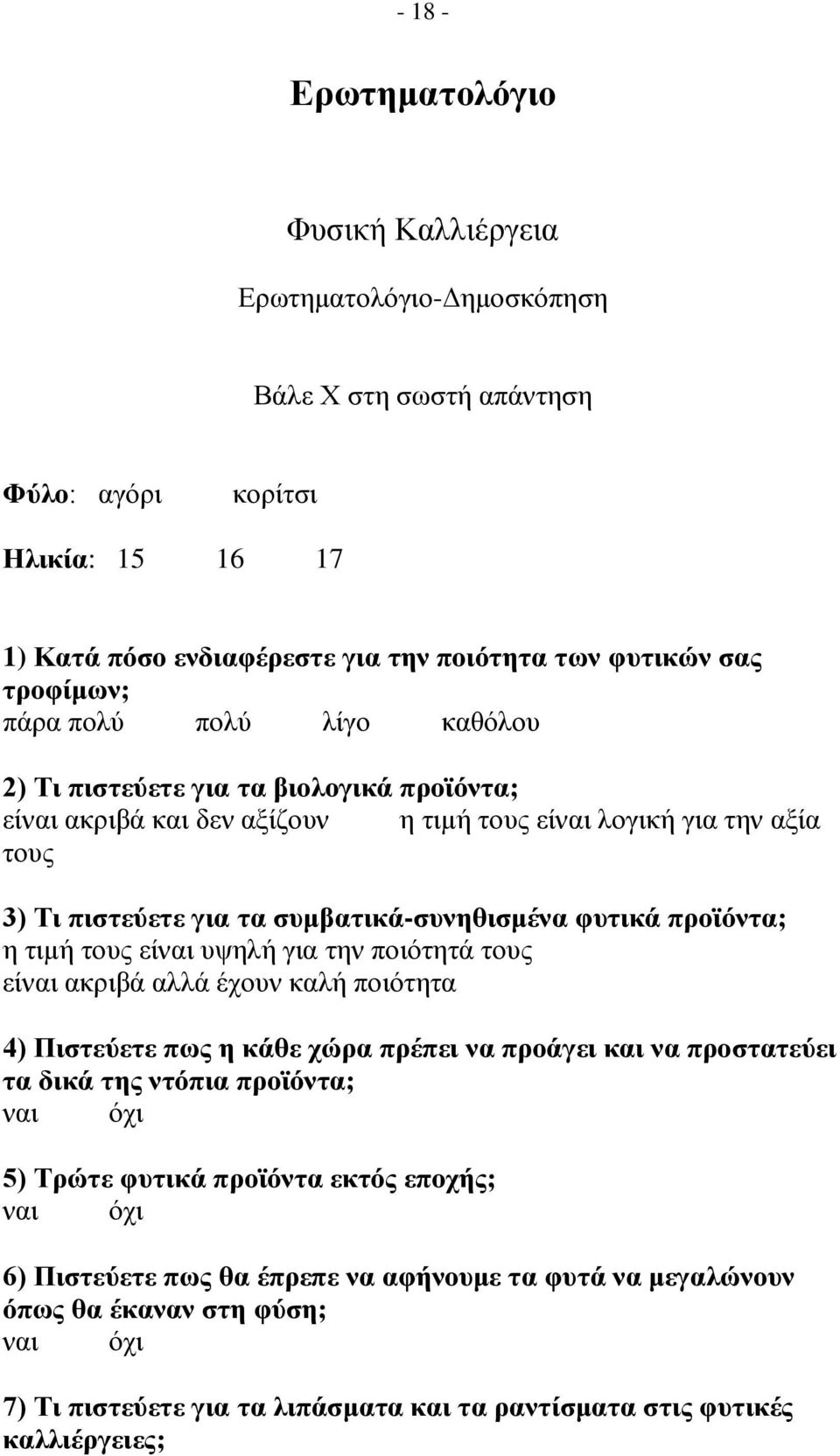 προϊόντα; η τιμή τους είναι υψηλή για την ποιότητά τους είναι ακριβά αλλά έχουν καλή ποιότητα 4) Πιστεύετε πως η κάθε χώρα πρέπει να προάγει και να προστατεύει τα δικά της ντόπια προϊόντα; ναι όχι 5)