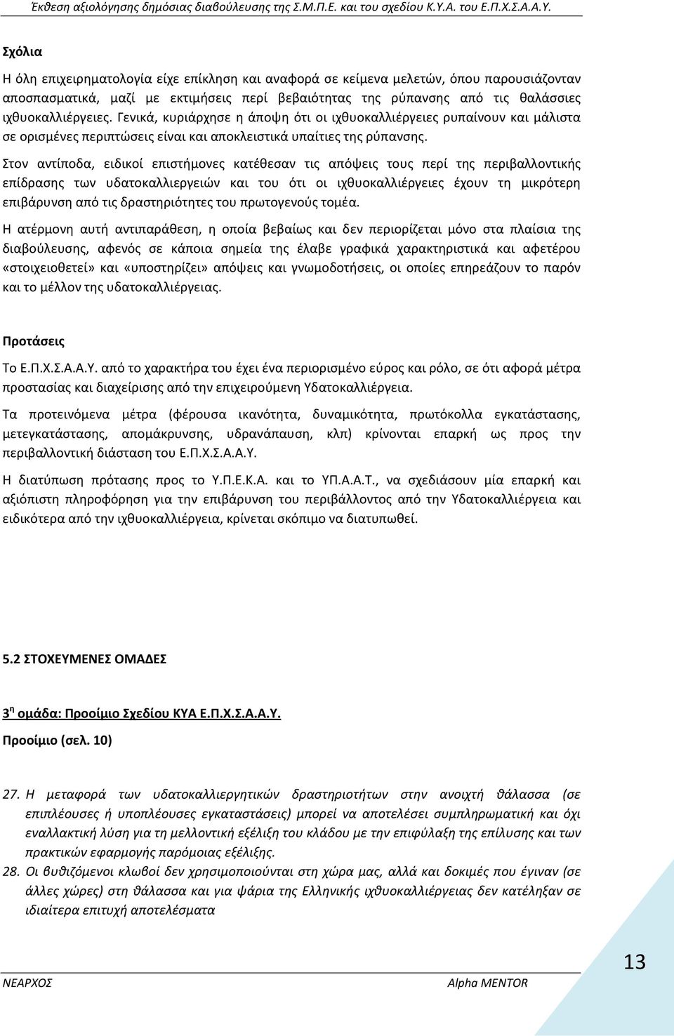 Στον αντίποδα, ειδικοί επιστήμονες κατέθεσαν τις απόψεις τους περί της περιβαλλοντικής επίδρασης των υδατοκαλλιεργειών και του ότι οι ιχθυοκαλλιέργειες έχουν τη μικρότερη επιβάρυνση από τις