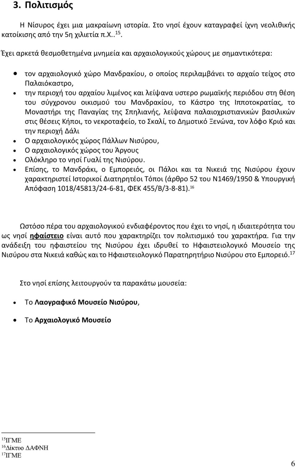 λιμένος και λείψανα υστερο ρωμαϊκής περιόδου στη θέση του σύγχρονου οικισμού του Μανδρακίου, το Κάστρο της Ιπποτοκρατίας, το Μοναστήρι της Παναγίας της Σπηλιανής, λείψανα παλαιοχριστιανικών βασιλικών