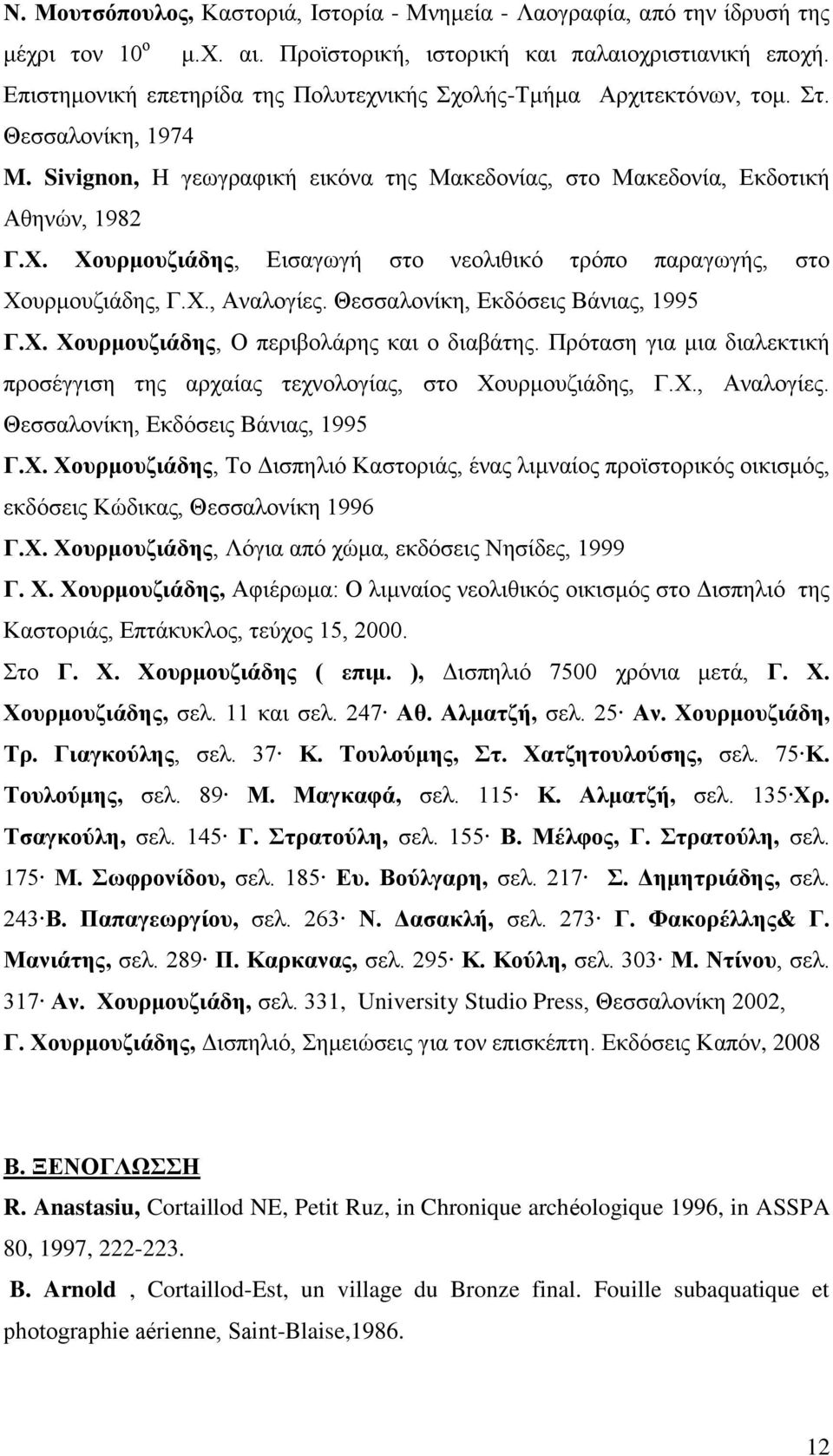 Xουρμουζιάδης, Εισαγωγή στο νεολιθικό τρόπο παραγωγής, στο Χουρμουζιάδης, Γ.Χ., Αναλογίες. Θεσσαλονίκη, Εκδόσεις Βάνιας, 1995 Γ.Χ. Xουρμουζιάδης, Ο περιβολάρης και ο διαβάτης.