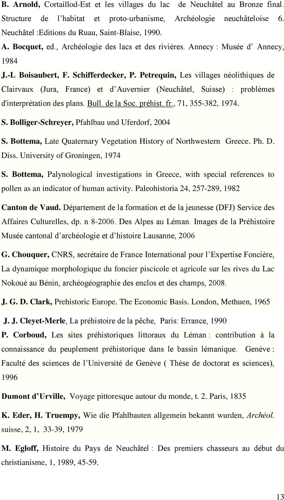 Petrequin, Les villages néolithiques de Clairvaux (Jura, France) et d Auvernier (Neuchâtel, Suisse) : problèmes d'interprétation des plans. Bull. de la Soc. préhist. fr., 71, 355-382, 1974. S. Bolliger-Schreyer, Pfahlbau und Uferdorf, 2004 S.