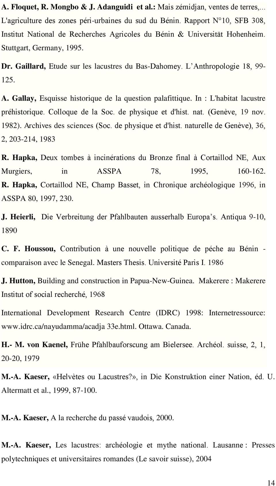 L Anthropologie 18, 99-125. A. Gallay, Esquisse historique de la question palafittique. In : L'habitat lacustre préhistorique. Colloque de la Soc. de physique et d'hist. nat. (Genève, 19 nov. 1982).