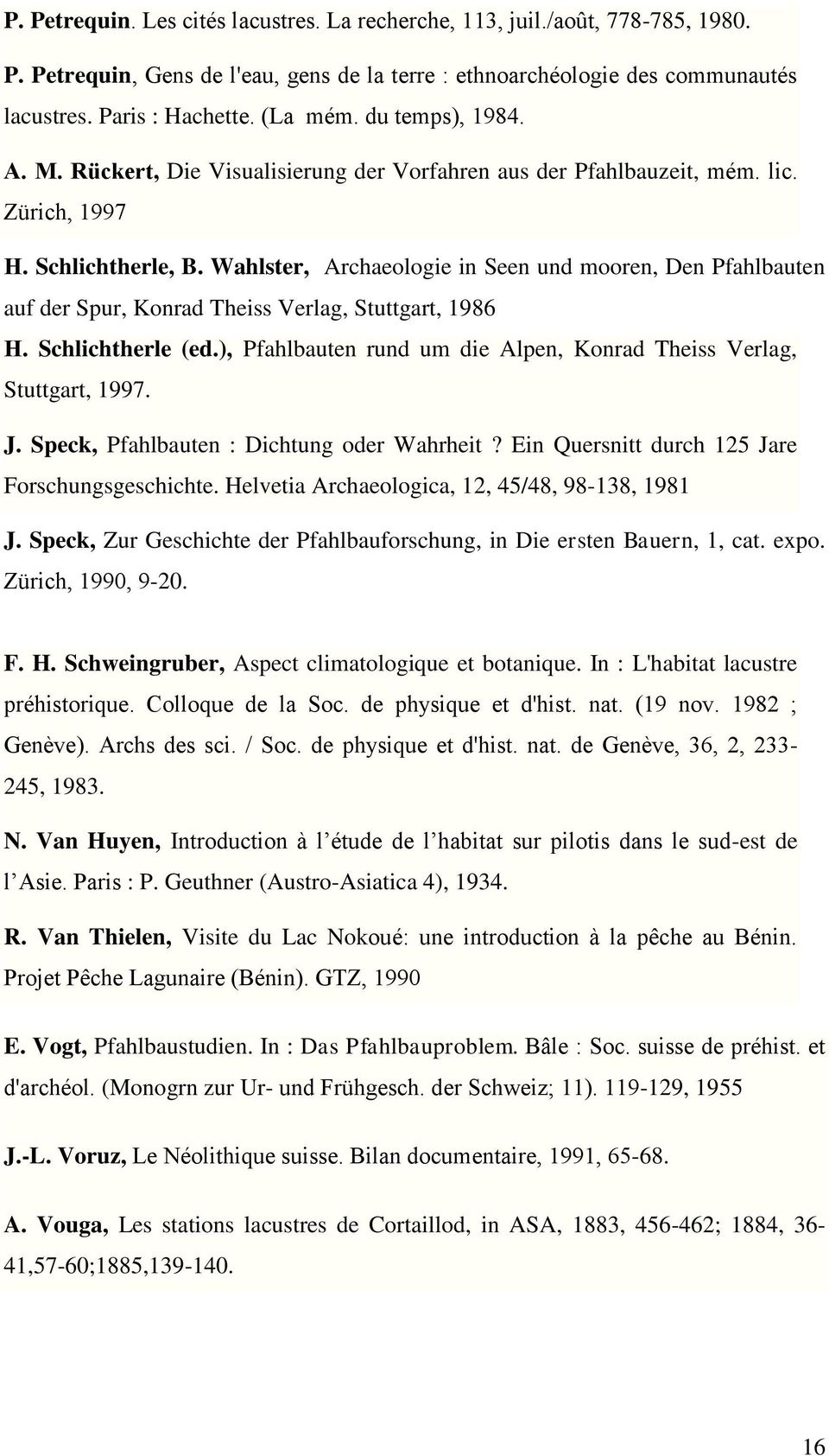 Wahlster, Archaeologie in Seen und mooren, Den Pfahlbauten auf der Spur, Konrad Theiss Verlag, Stuttgart, 1986 Η. Schlichtherle (ed.