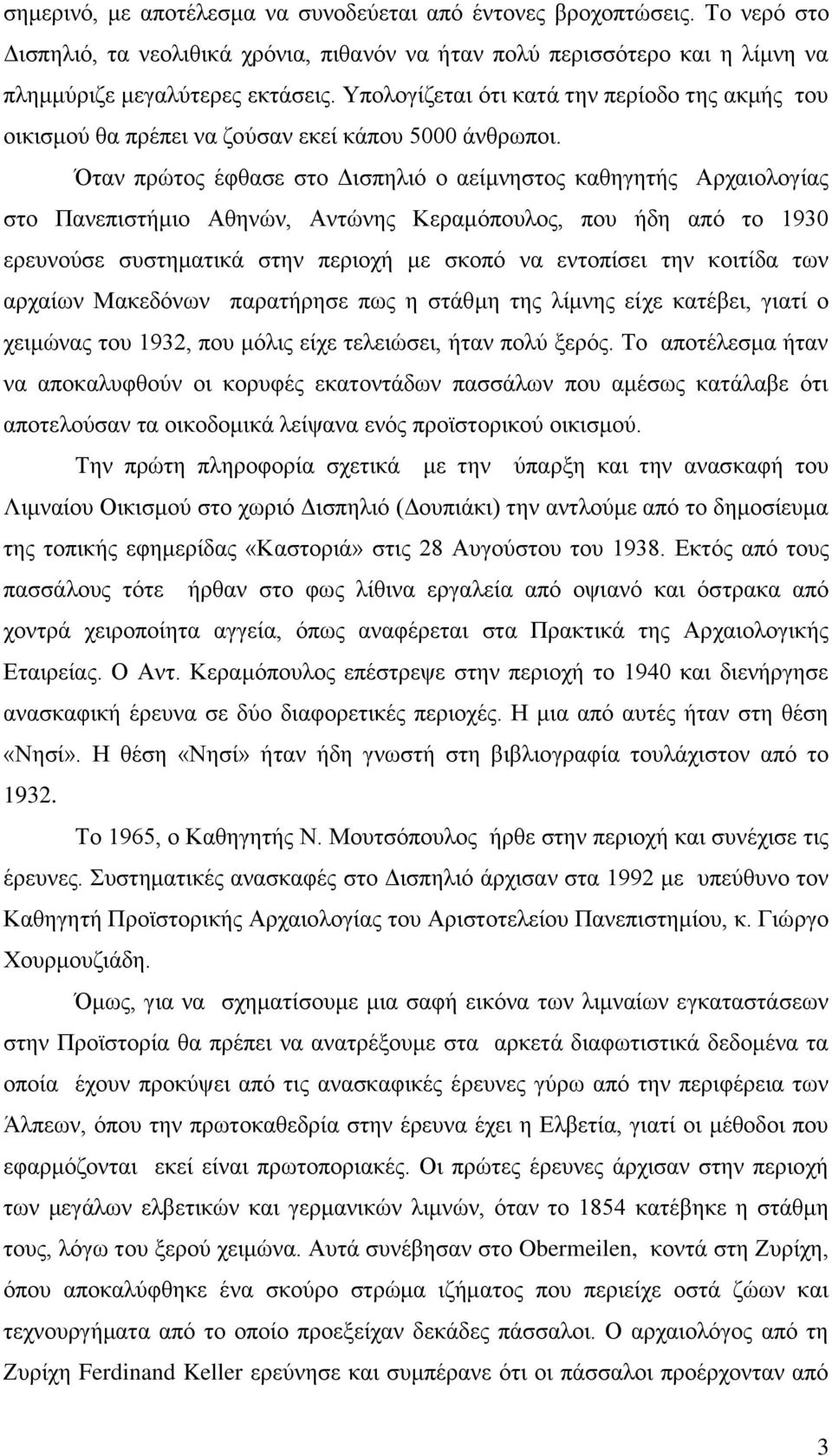 Όταν πρώτος έφθασε στο Δισπηλιό ο αείμνηστος καθηγητής Αρχαιολογίας στο Πανεπιστήμιο Αθηνών, Αντώνης Κεραμόπουλος, που ήδη από το 1930 ερευνούσε συστηματικά στην περιοχή με σκοπό να εντοπίσει την