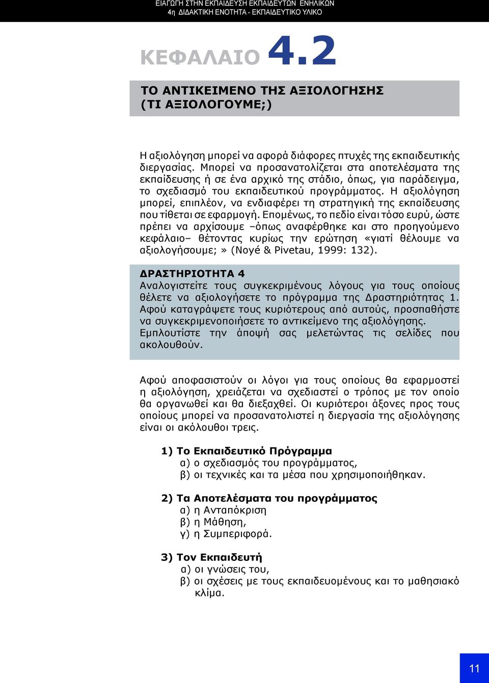 Μπορεί να προσανατολίζεται στα αποτελέσματα της εκπαίδευσης ή σε ένα αρχικό της στάδιο, όπως, για παράδειγμα, το σχεδιασμό του εκπαιδευτικού προγράμματος.