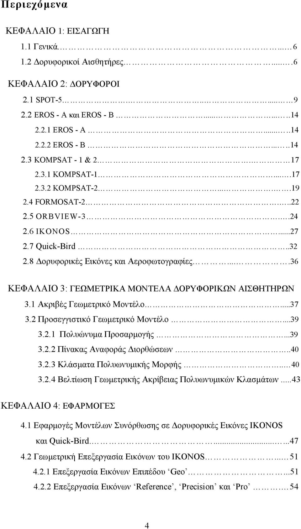 ...36 ΚΕΦΑΛΑΙΟ 3: ΓΕΩΜΕΤΡΙΚΑ ΜΟΝΤΕΛΑ ΟΡΥΦΟΡΙΚΩΝ ΑΙΣΘΗΤΗΡΩΝ 3.1 Ακριβές Γεωµετρικό Μοντέλο...37 3.2 Προσεγγιστικό Γεωµετρικό Μοντέλο...39 3.2.1 Πολυώνυµα Προσαρµογής...39 3.2.2 Πίνακας Αναφοράς ιορθώσεων.