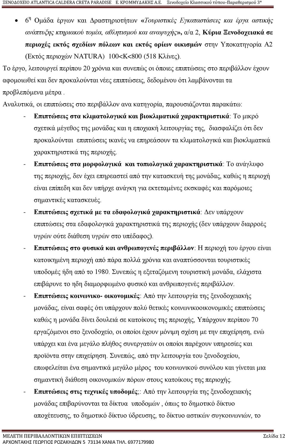 Το έργο, λειτουργεί περίπου 20 χρόνια και συνεπώς οι όποιες επιπτώσεις στο περιβάλλον έχουν αφομοιωθεί και δεν προκαλούνται νέες επιπτώσεις, δεδομένου ότι λαμβάνονται τα προβλεπόμενα μέτρα.