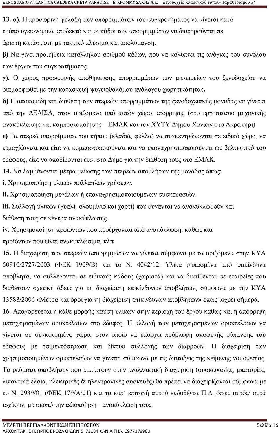 β) Να γίνει προμήθεια κατάλληλου αριθμού κάδων, που να καλύπτει τις ανάγκες του συνόλου των έργων του συγκροτήματος. γ).