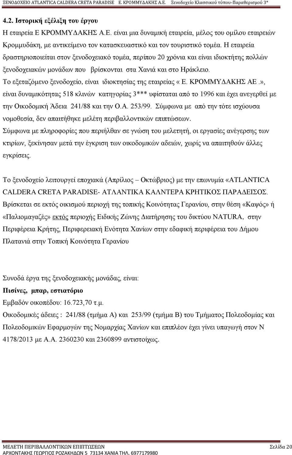 Το εξεταζόμενο ξενοδοχείο, είναι ιδιοκτησίας της εταιρείας «Ε. ΚΡΟΜΜΥΔΑΚΗΣ ΑΕ.