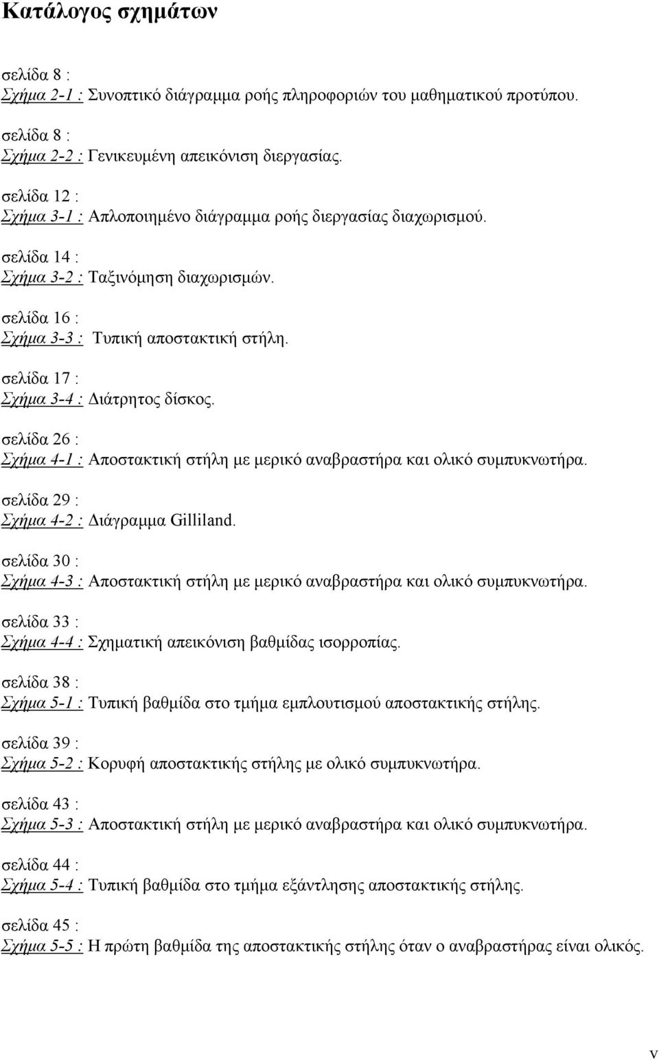 σελίδα 17 : Σχήμα 3-4 : Διάτρητος δίσκος. σελίδα 26 : Σχήμα 4-1 : Αποστακτική στήλη με μερικό αναβραστήρα και ολικό συμπυκνωτήρα. σελίδα 29 : Σχήμα 4-2 : Διάγραμμα Gllland.