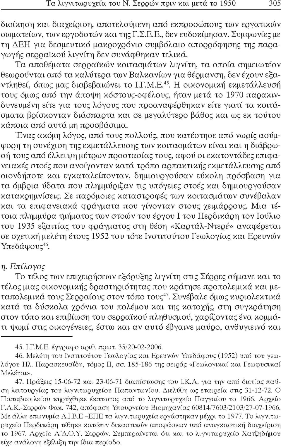 Τα αποθέματα σερραϊκών κοιτασμάτων λιγνίτη, τα οποία σημειωτέον θεωρούνται από τα καλύτερα των Βαλκανίων για θέρμανση, δεν έχουν εξαντληθεί, όπως μας διαβεβαιώνει το Ι.Γ.Μ.Ε. 45.