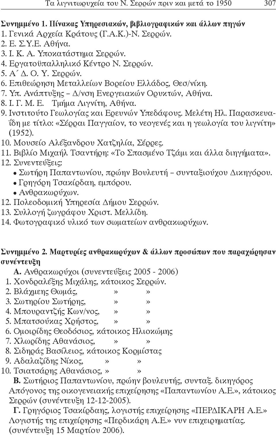 9. Ινστιτούτο Γεωλογίας και Ερευνών Υπεδάφους. Μελέτη Ηλ. Παρασκευαΐδη με τίτλο: «Σέρραι Παγγαίον, το νεογενές και η γεωλογία του λιγνίτη» (1952). 10. Μουσείο Αλέξανδρου Χατζηλία, Σέρρες. 11.