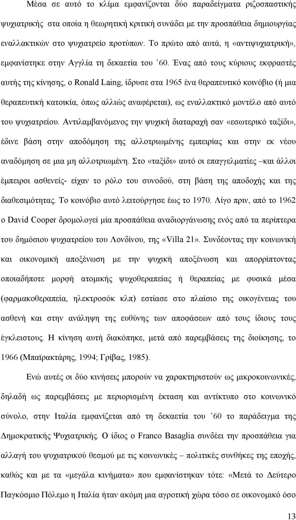 Ένας από τους κύριους εκφραστές αυτής της κίνησης, ο Ronald Laing, ίδρυσε στα 1965 ένα θεραπευτικό κοινόβιο (ή μια θεραπευτική κατοικία, όπως αλλιώς αναφέρεται), ως εναλλακτικό μοντέλο από αυτό του