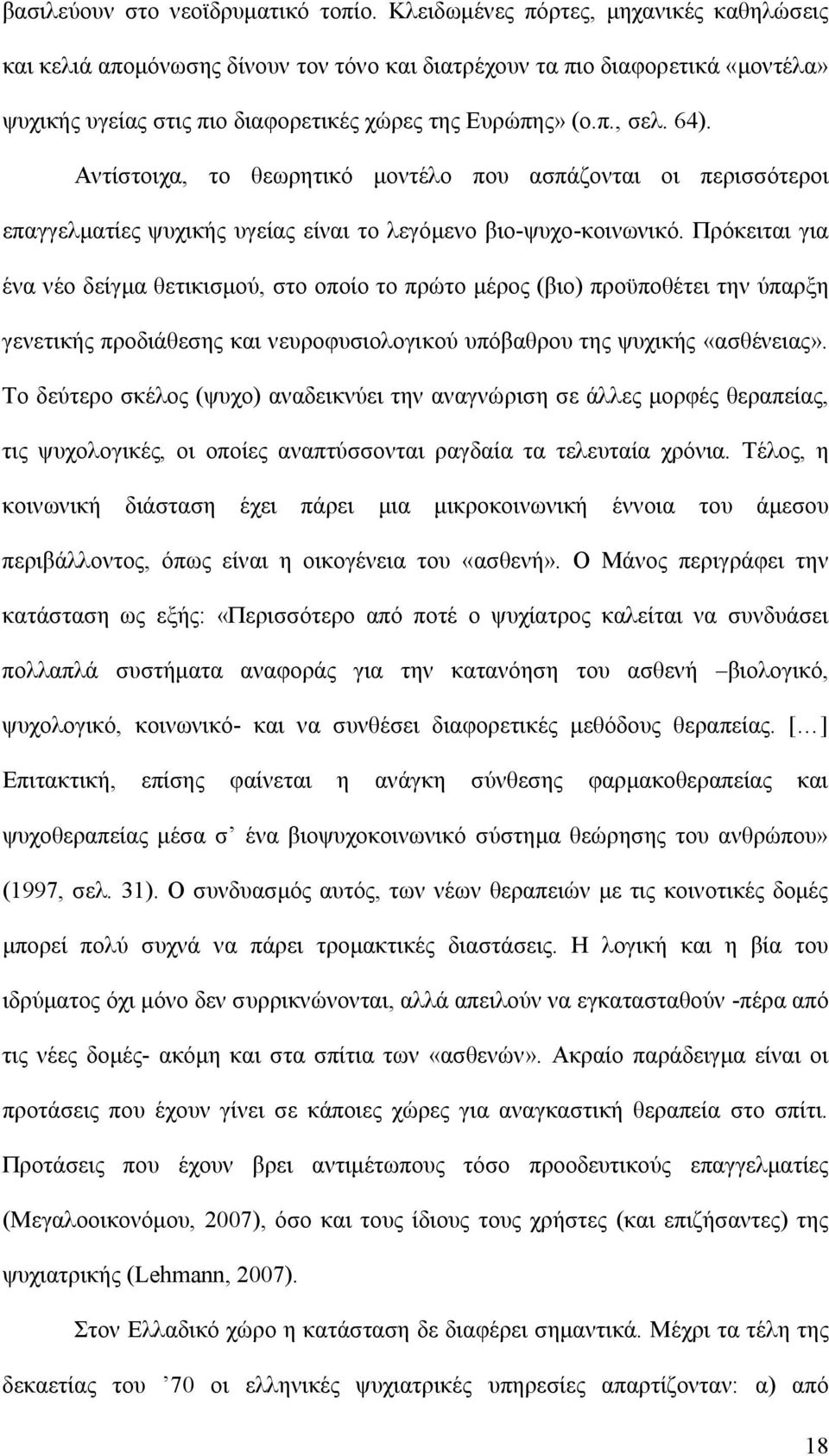 Αντίστοιχα, το θεωρητικό μοντέλο που ασπάζονται οι περισσότεροι επαγγελματίες ψυχικής υγείας είναι το λεγόμενο βιο-ψυχο-κοινωνικό.