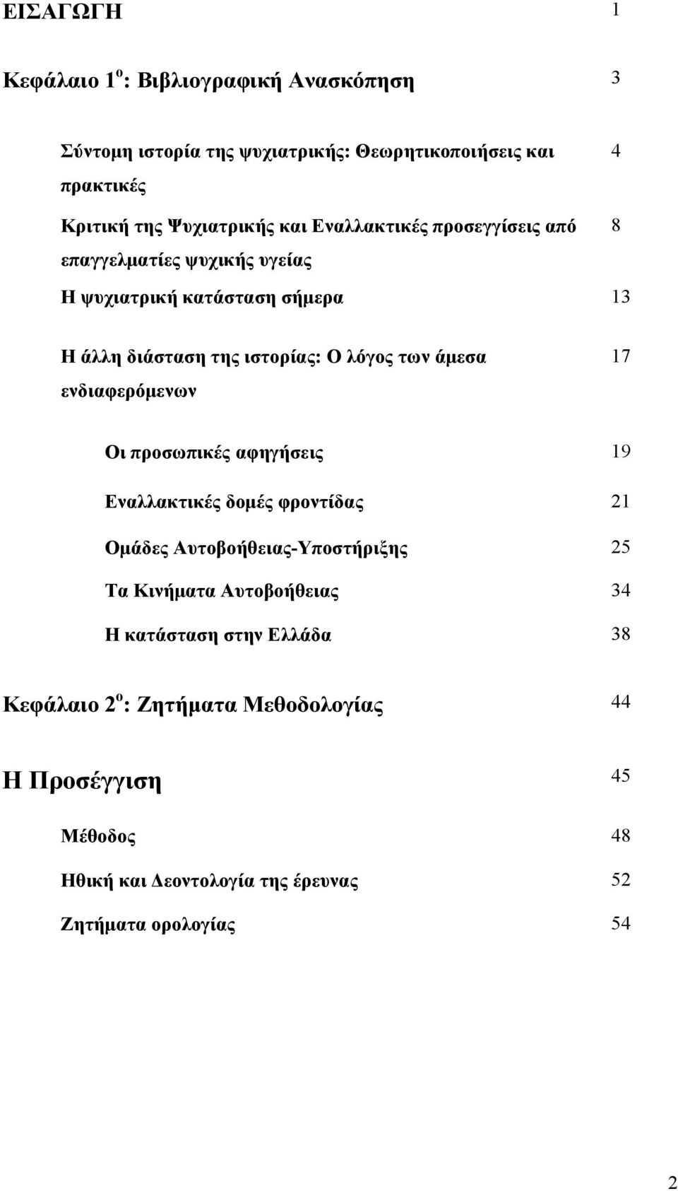 ενδιαφερόμενων 17 Οι προσωπικές αφηγήσεις 19 Εναλλακτικές δομές φροντίδας 21 Ομάδες Αυτοβοήθειας-Υποστήριξης 25 Τα Κινήματα Αυτοβοήθειας 34 Η