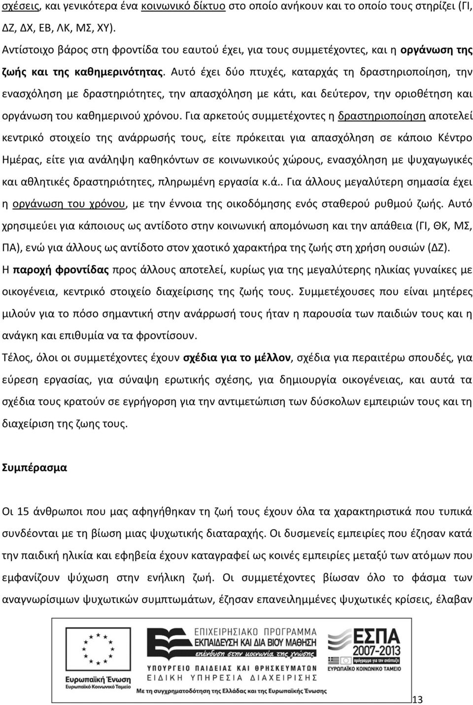 Αυτό έχει δύο πτυχές, καταρχάς τη δραστηριοποίηση, την ενασχόληση με δραστηριότητες, την απασχόληση με κάτι, και δεύτερον, την οριοθέτηση και οργάνωση του καθημερινού χρόνου.